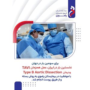 برای سومین بار در جهان و نخستین بار در ایران عمل همزمان TAVI و درمان Type B Aortic Dissection